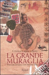 La grande muraglia. Viaggio in Cina con nonno Hoi-chiu. Ediz. illustrata libro