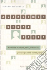 Alzheimer senza paura. Manuale di aiuto per i familiari: perché parlare, come parlare libro