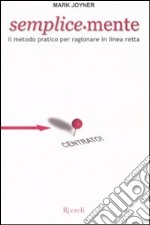 Semplice-mente. Il metodo pratico per ragionare in linea retta libro