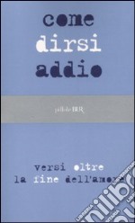 Come dirsi addio. Versi oltre la fine dell'amore libro