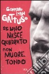 Se uno nasce quadrato non muore tondo libro di Gattuso Gennaro I.