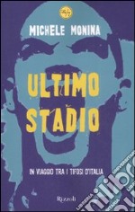 Ultimo stadio. In viaggio tra i tifosi d'Italia libro