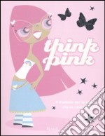 Think pink. Ediz. illustrata