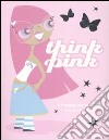 Think pink. Ediz. illustrata libro