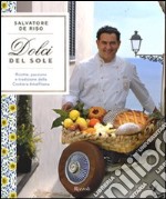 Dolci del sole. Ricette, passione e tradizione della Costiera Amalfitana. Ediz. illustrata