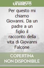 Per questo mi chiamo Giovanni. Da un padre a un figlio il racconto della vita di Giovanni Falcone libro