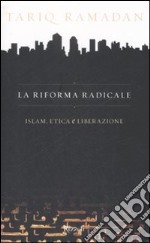 La riforma radicale. Islam, etica e liberazione libro