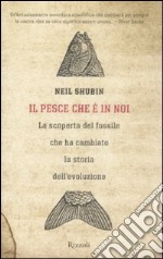 Il pesce che è in noi. La scoperta del fossile che ha cambiato la storia dell'evoluzione libro