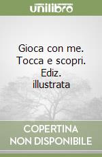 Gioca con me. Tocca e scopri. Ediz. illustrata