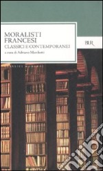 Moralisti francesi. Classici e contemporanei libro