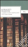 Moralisti francesi. Classici e contemporanei libro