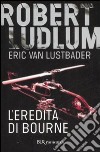 L'eredità di Bourne libro di Ludlum Robert