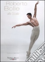 Roberto Bolle alla Scala. Ediz. illustrata libro