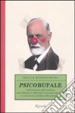 Psicobufale. Dall'anoressia alla zoofobia, come difendersi dalle balle raccontate dai media e continuare a credere nella psicologia libro