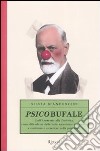 Psicobufale. Dall'anoressia alla zoofobia, come difendersi dalle balle raccontate dai media e continuare a credere nella psicologia libro