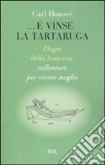 ...E vinse la tartaruga. Elogio della lentezza: rallentare per vivere meglio