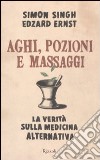 Aghi, pozioni e massaggi. La verità sulla medicina alternativa libro