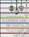 Il grande libro dei cuochi. Tecniche e ricette nella scuola di cucina dei più grandi chef del mondo. Ediz. illustrata libro