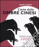 L'arte delle ombre cinesi. Divertirsi al buio in compagnia di cento animali. Ediz. illustrata libro