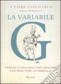 La variabile G. Perché ci vogliono tanti genitori per (non) fare un imbecille libro