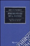 Prendersi sul serio. Filosofia essenziale dell'amore per se libro