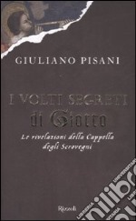 I volti segreti di Giotto. Le rivelazioni della Cappella degli Scrovegni