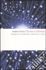 Il cosmo e il Buondio. Dialogo su astronomia, evoluzione e mito libro