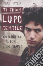 Ti chiami Lupo Gentile. Chi si ribella al pizzo è un infame? libro