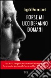 Forse mi uccideranno domani libro di Betancourt Ingrid