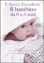 Il bambino da 0 a 3 anni. Guida allo sviluppo fisico, emotivo e comportamentale del bambino libro