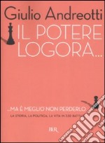 Il potere logora... ma è meglio non perderlo libro