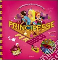 Principesse per gioco. Con magneti. Ediz. illustrata libro
