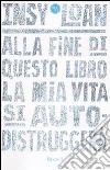 Alla fine di questo libro la mia vita si autodistruggerà libro