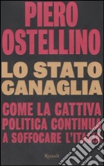 Lo Stato canaglia. Come la cattiva politica continua a soffocare l'Italia libro