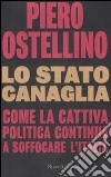 Lo Stato canaglia. Come la cattiva politica continua a soffocare l'Italia libro di Ostellino Piero