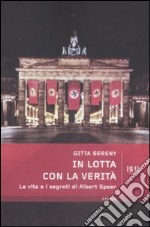 In lotta con la verità. La vita e i segreti di Albert Speer libro