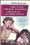 Ero una brava mamma prima di avere figli. Guida pratica per sopravvivere al primo anno di vita del bambino libro