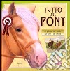 Tutto sul pony. Al galoppo nel mondo dei pony e dei cavalli. Ediz. illustrata libro