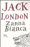 Zanna Bianca. Ediz. integrale libro di London Jack