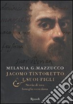 Jacomo Tintoretto e i suoi figli. Storia di una famiglia veneziana libro