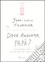 Dove andiamo, papà? Vivere, piangere, ridere con due figli diversi dagli altri libro