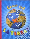 Come sta la terra? Ediz. illustrata libro