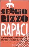 Rapaci. Il disastroso ritorno dello stato nell'economia italiana libro