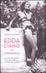 Edda Ciano e il comunista. L'inconfessabile passione della figlia del duce libro