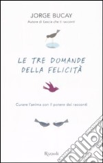 Le tre domande della felicità. Curare l'anima con il potere dei racconti libro