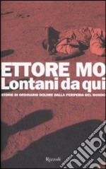 Lontani da qui. Storie di ordinario dolore dalla periferia del mondo libro