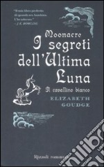 Moonacre. I segreti dell`ultima luna. Il cavallino bianco libro usato