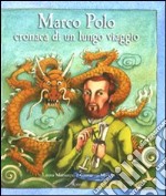 Marco Polo. Cronaca di un lungo viaggio. Ediz. illustrata libro