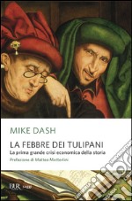 La febbre dei tulipani. La prima grande crisi economica della storia libro