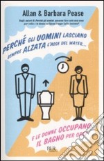 Perché gli uomini lasciano sempre alzata l'asse del water e le donne occupano il bagno per ore? libro